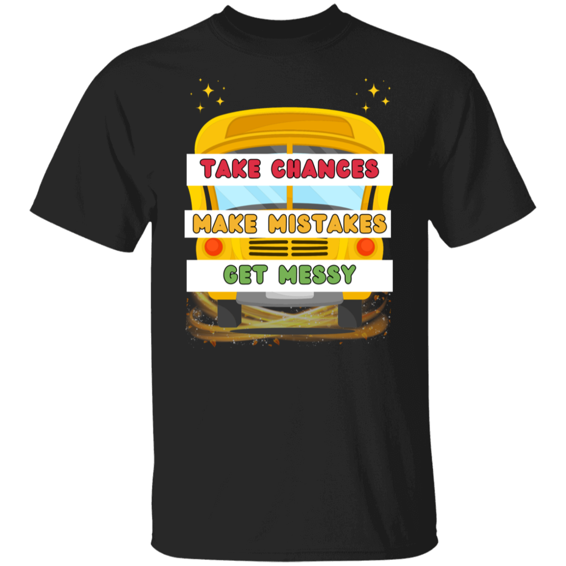 Take Chances - Make Mistakes - Get Messy T-Shirt