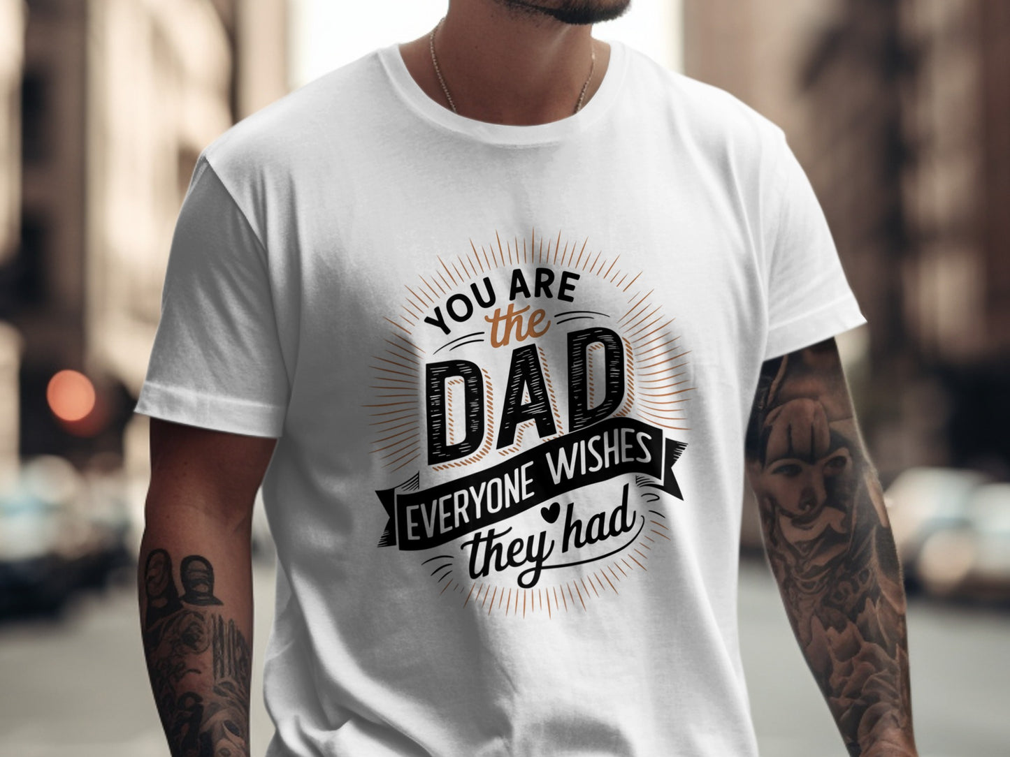 White t-shirt with "You are the dad everyone wishes they had" text.