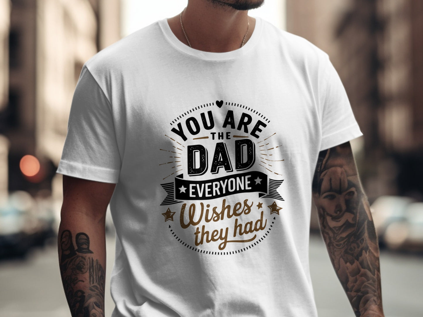 White t-shirt with "You are the dad everyone wished they had" text.