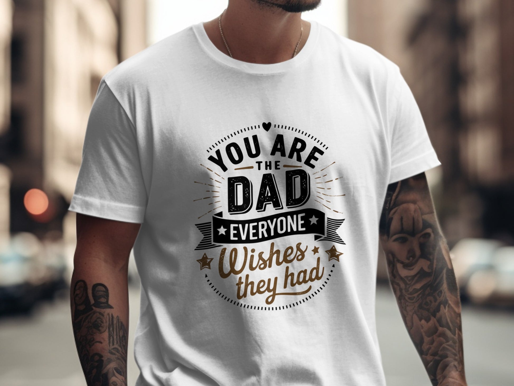 White t-shirt with "You are the dad everyone wished they had" text.