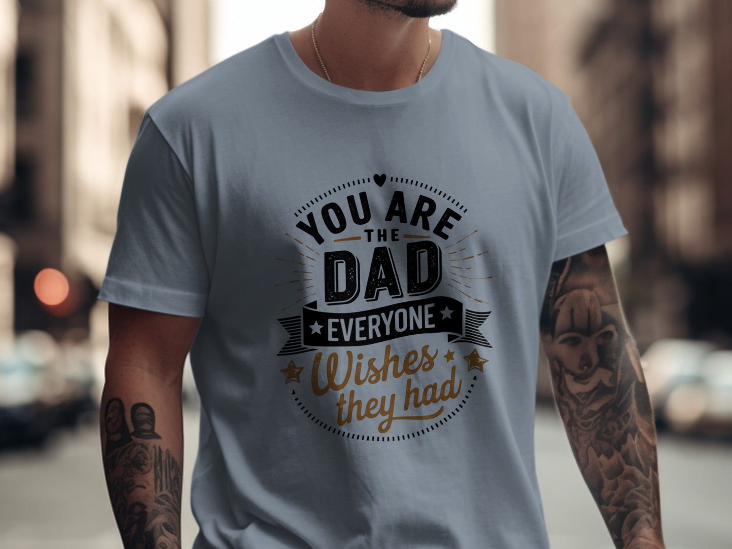 Grey t-shirt with "You are the dad everyone wishes they had" text.
