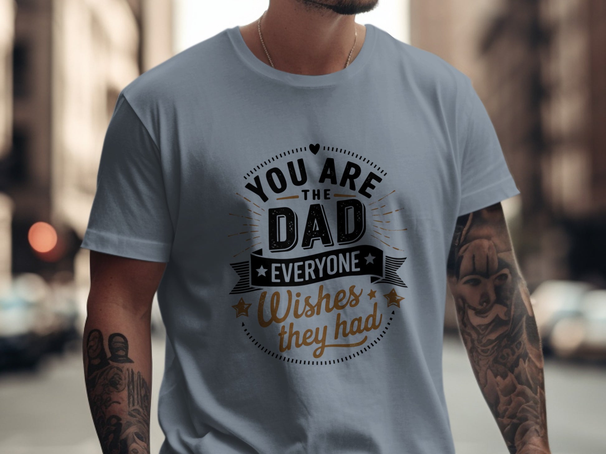 Grey t-shirt with "You are the dad everyone wishes they had" text.