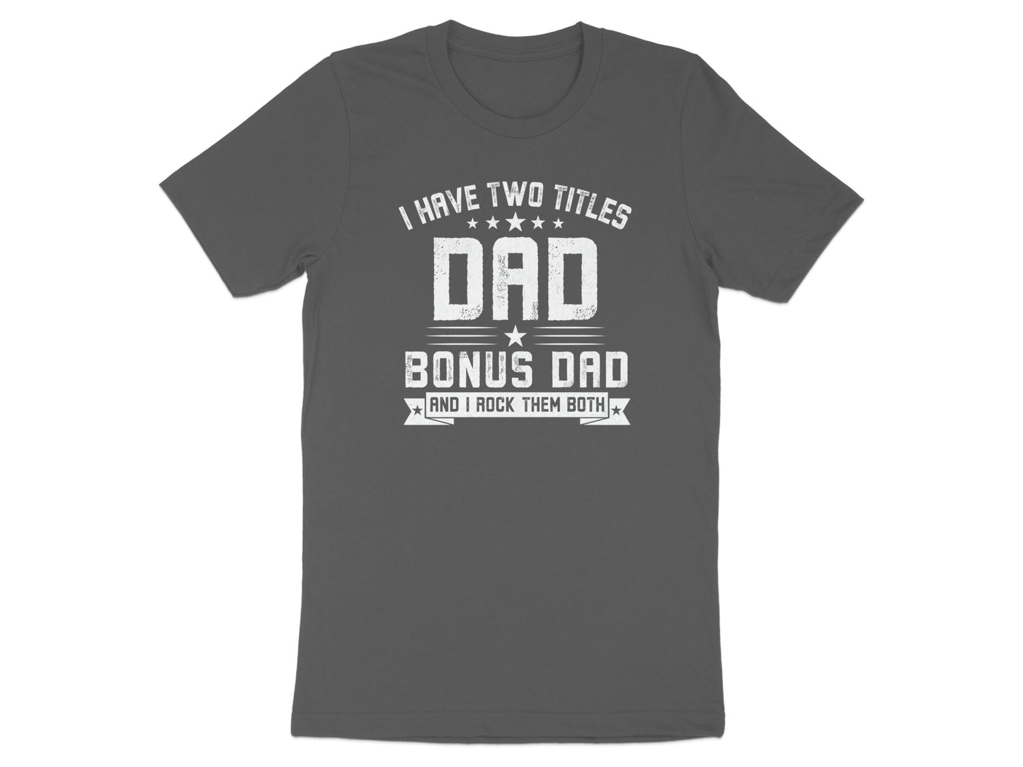 Gray t-shirt with "I HAVE TWO TITLES DAD BONUS DAD AND I ROCK THEM BOTH" text.