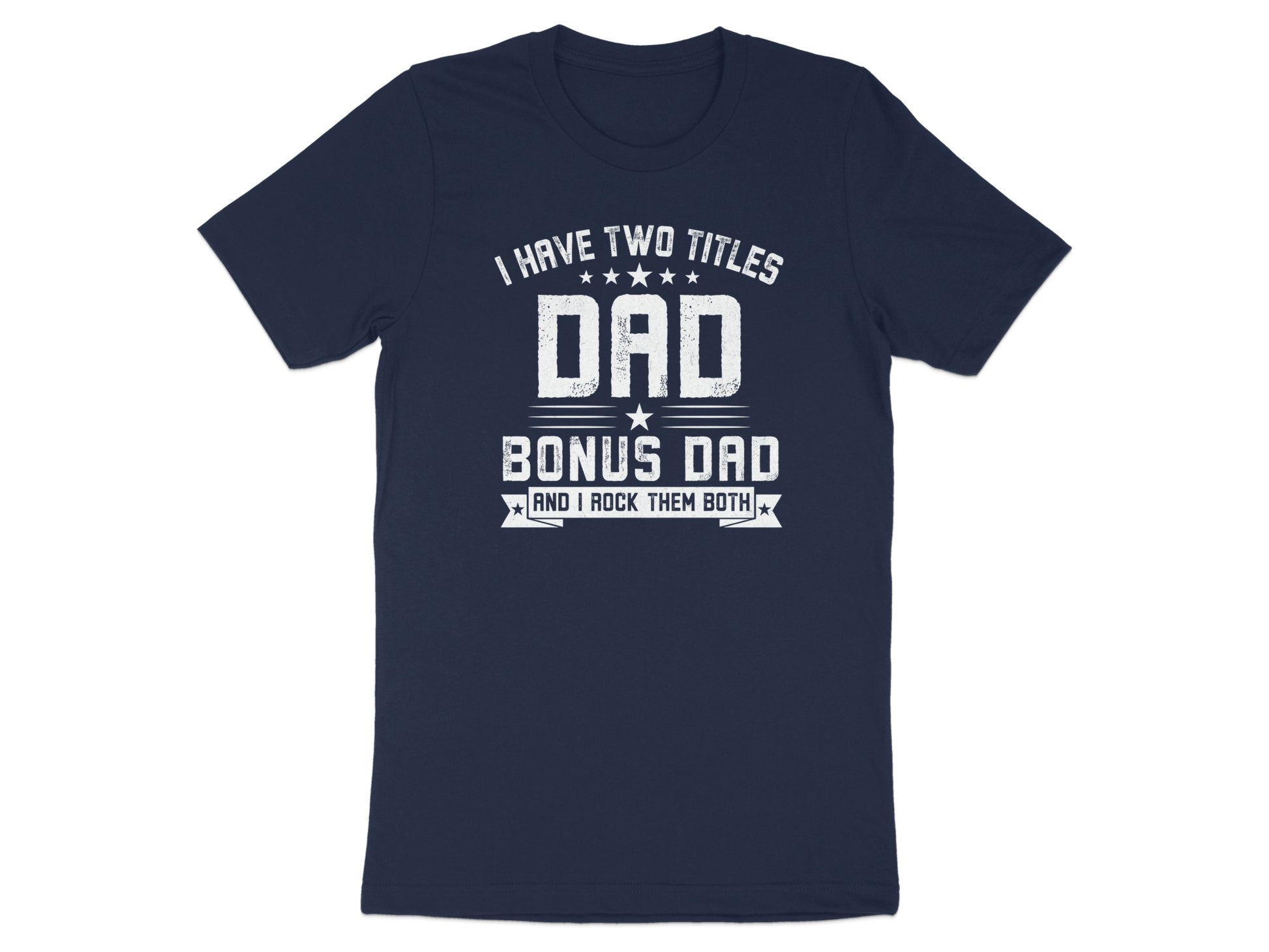 Navy t-shirt with white text reading "I Have Two Titles: Dad, Bonus Dad. And I Rock Them Both."