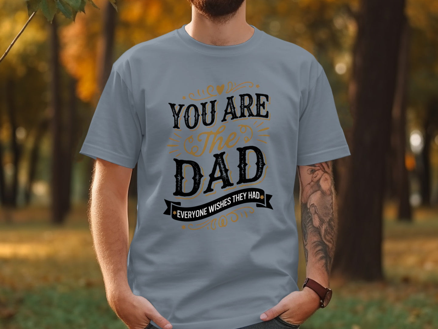 Grey t-shirt with "YOU ARE THE DAD EVERYONE WISHES THEY HAD" text.