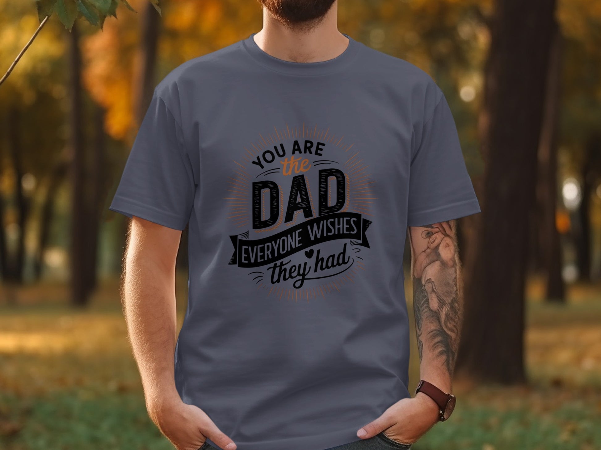 Gray t-shirt with "You are the dad everyone wishes they had" text.
