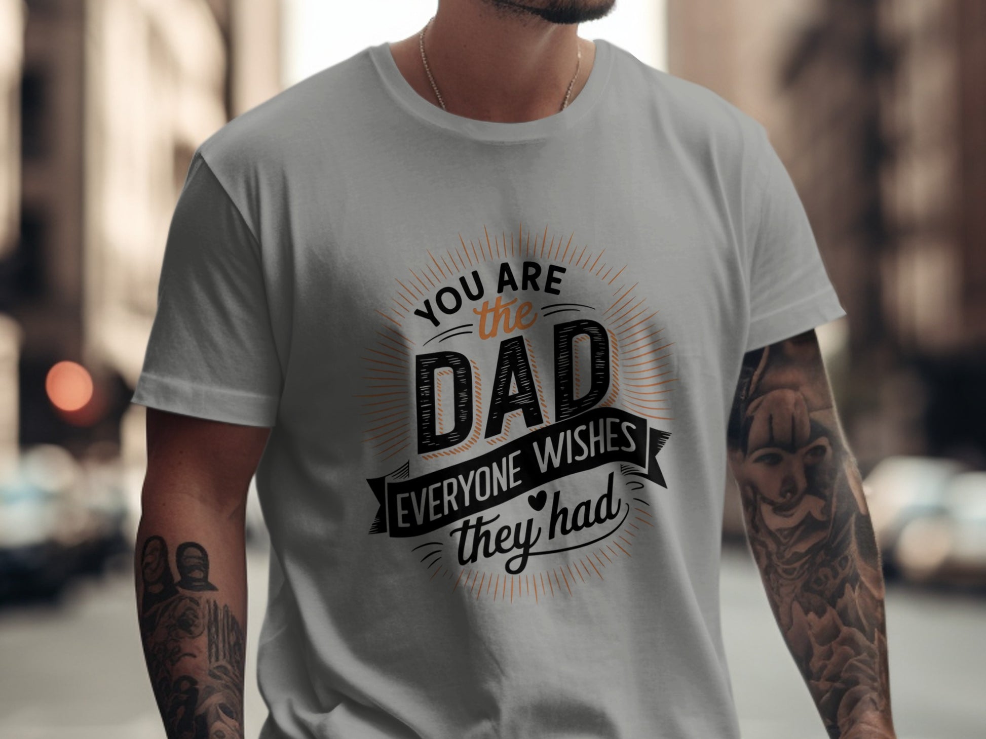 Orange text on a gray t-shirt reads "YOU ARE THE DAD EVERYONE WISHES THEY HAD".