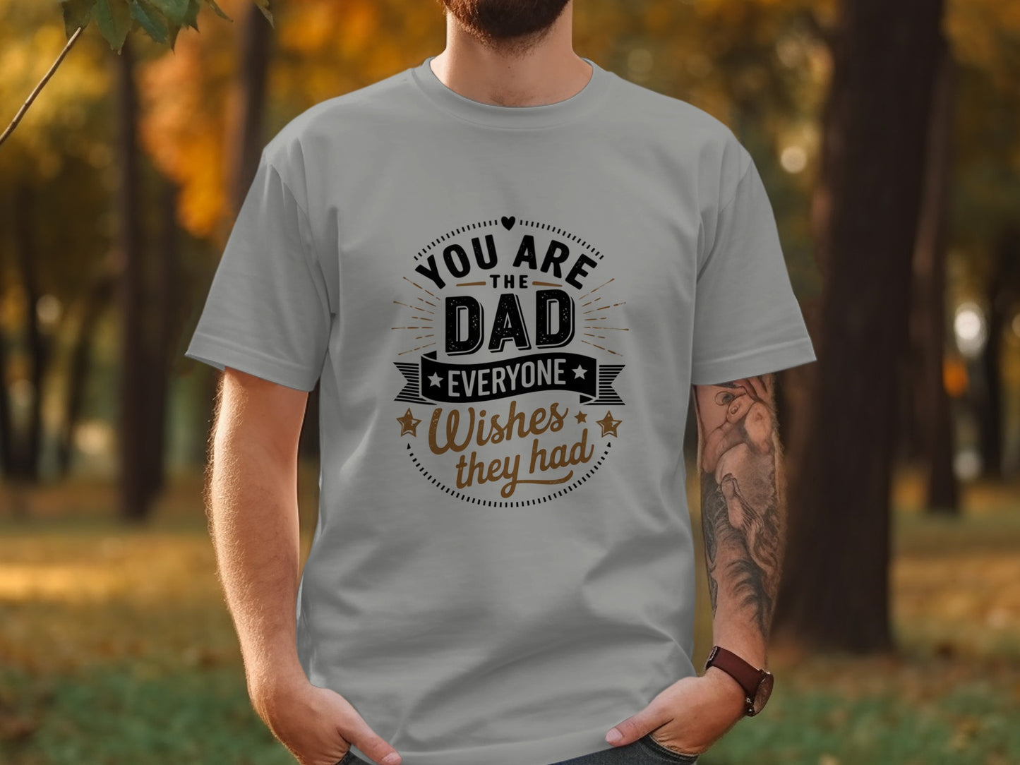 Grey t-shirt with "You are the dad everyone wishes they had" text.