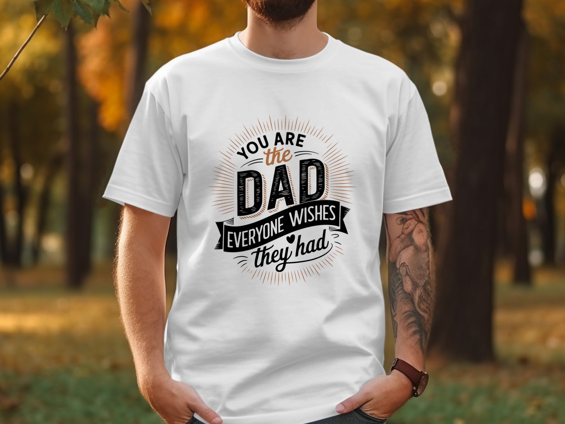 White t-shirt with "You are the Dad everyone wishes they had" text.