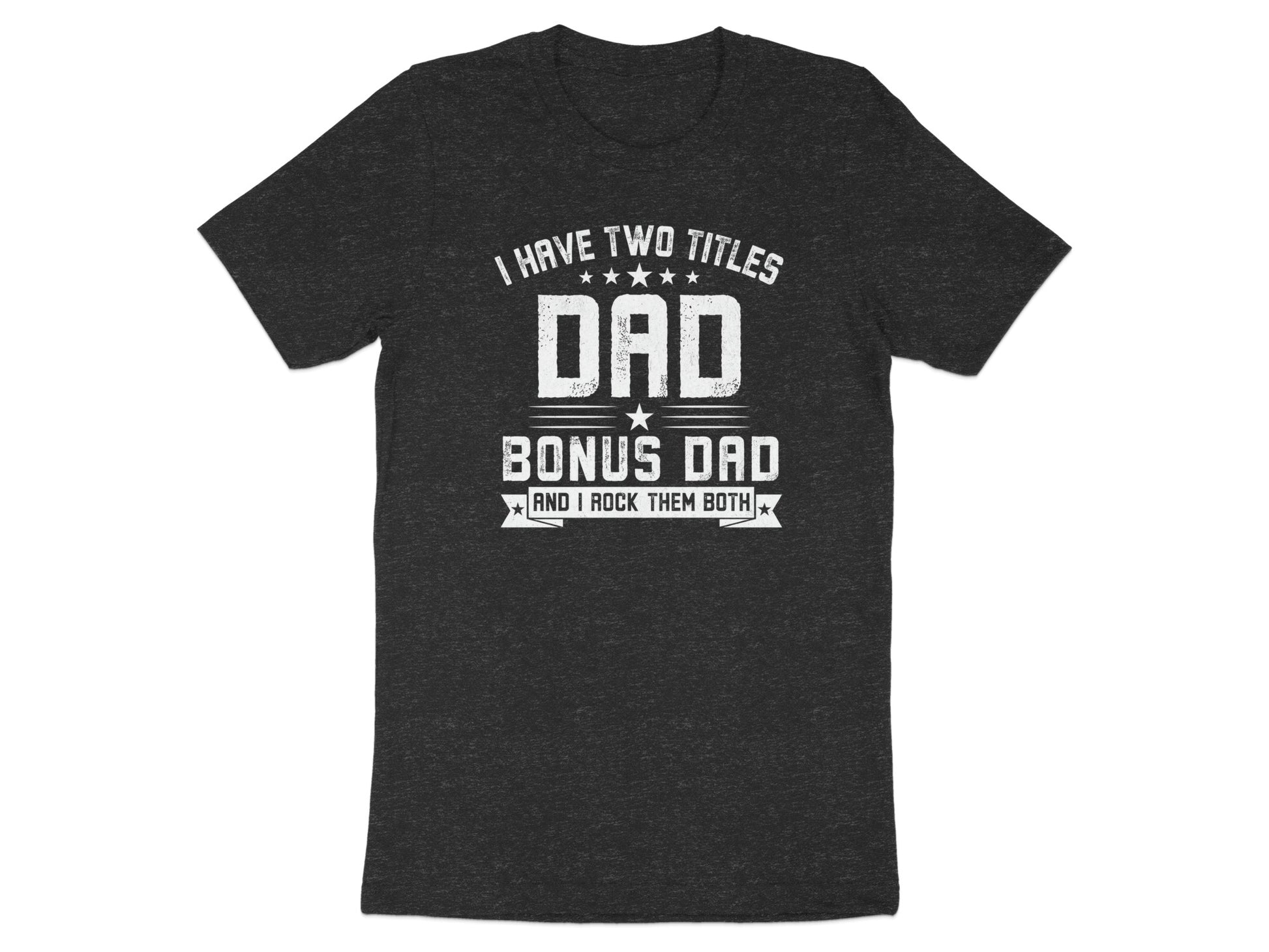 Dark t-shirt with white text "I have two titles Dad Bonus Dad and I rock them both".