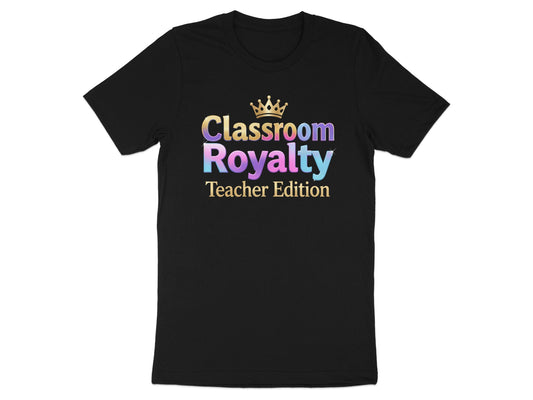 Black t-shirt with "Classroom Royalty Teacher Edition" text and gold crown.