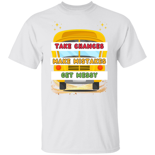 Take Chances - Make Mistakes - Get Messy T-Shirt