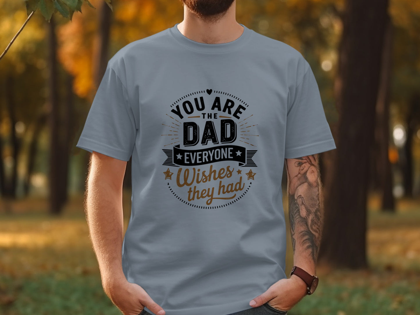 Gray t-shirt with "YOU ARE THE DAD EVERYONE Wishes they had" text.