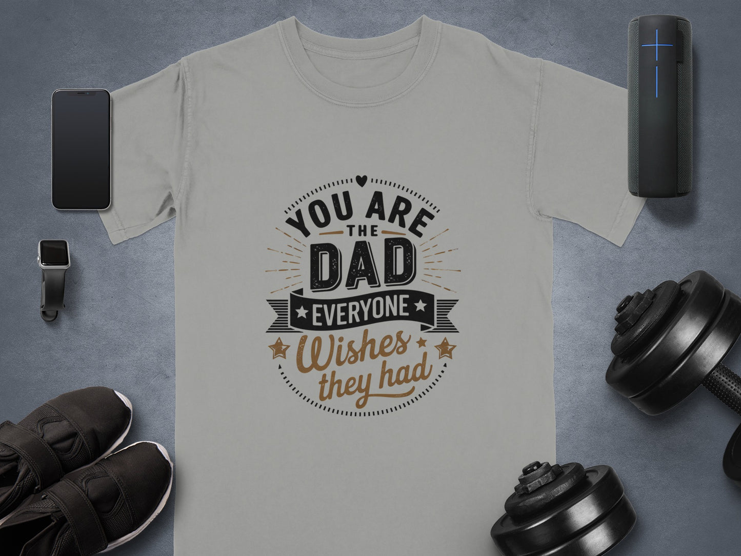 Gray t-shirt with "You Are the Dad Everyone Wishes They Had" text.