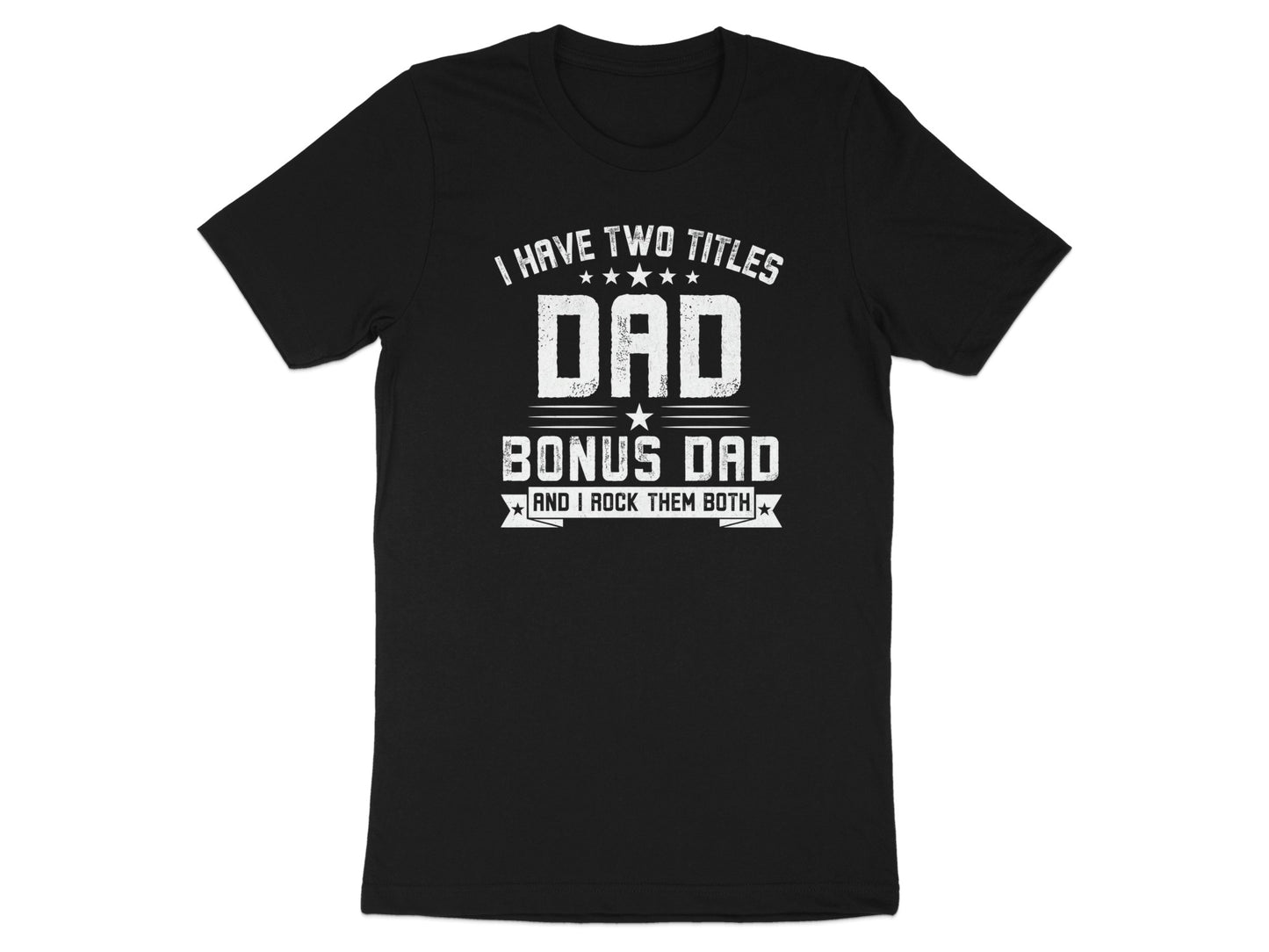 Black t-shirt with "I Have Two Titles Dad Bonus Dad And I Rock Them Both" text.