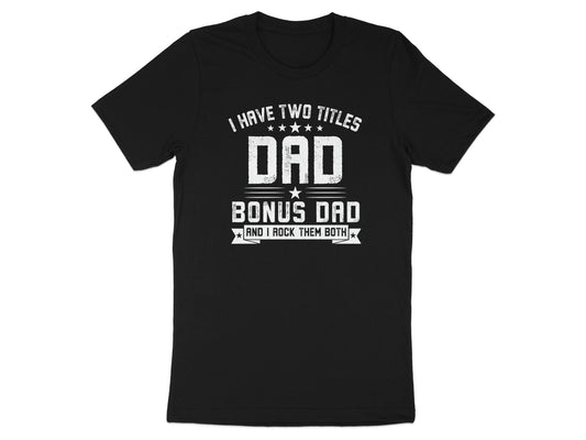 Black t-shirt with "I Have Two Titles Dad Bonus Dad And I Rock Them Both" text.