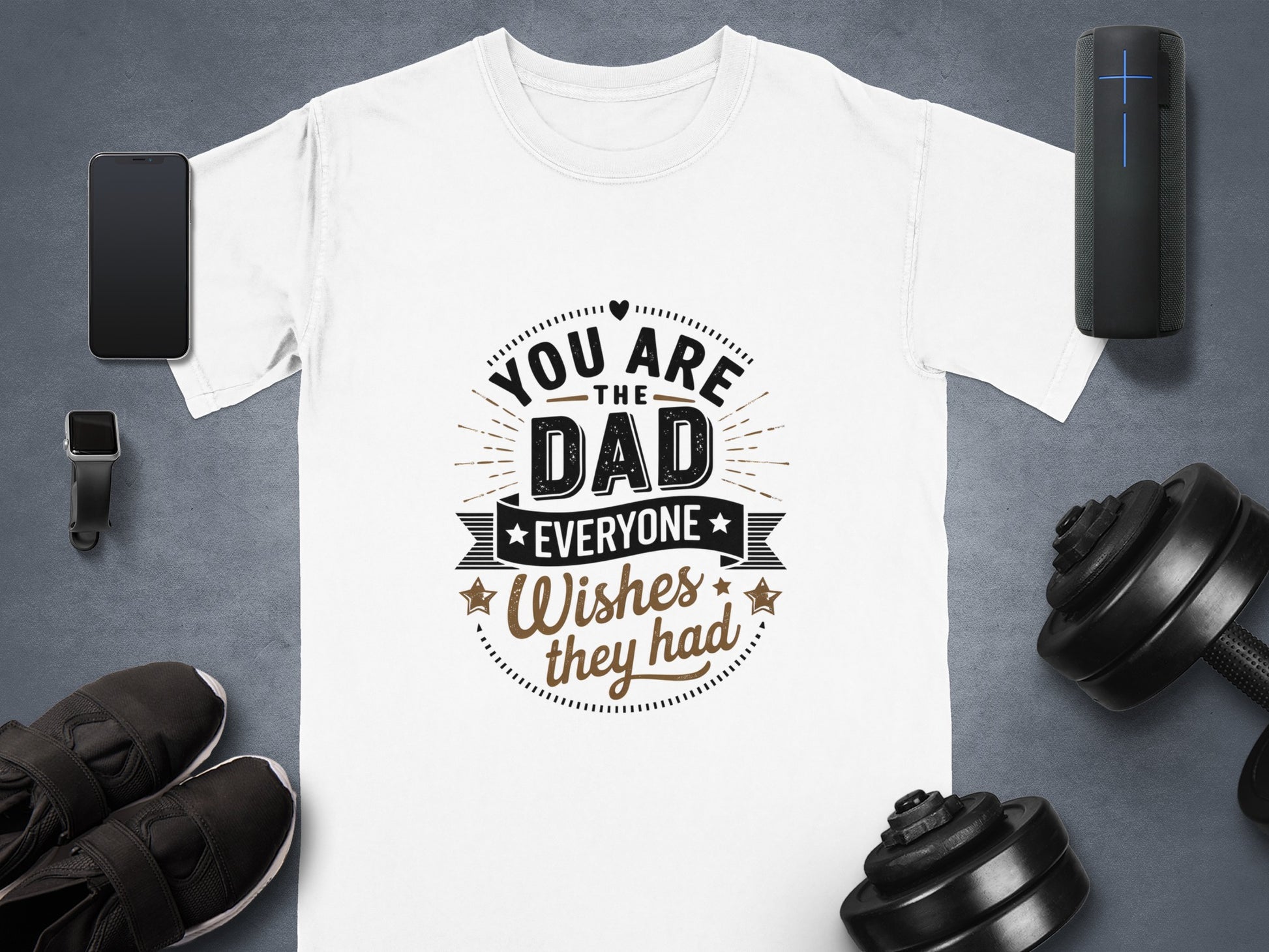 White t-shirt with "You are the dad everyone wishes they had" text.