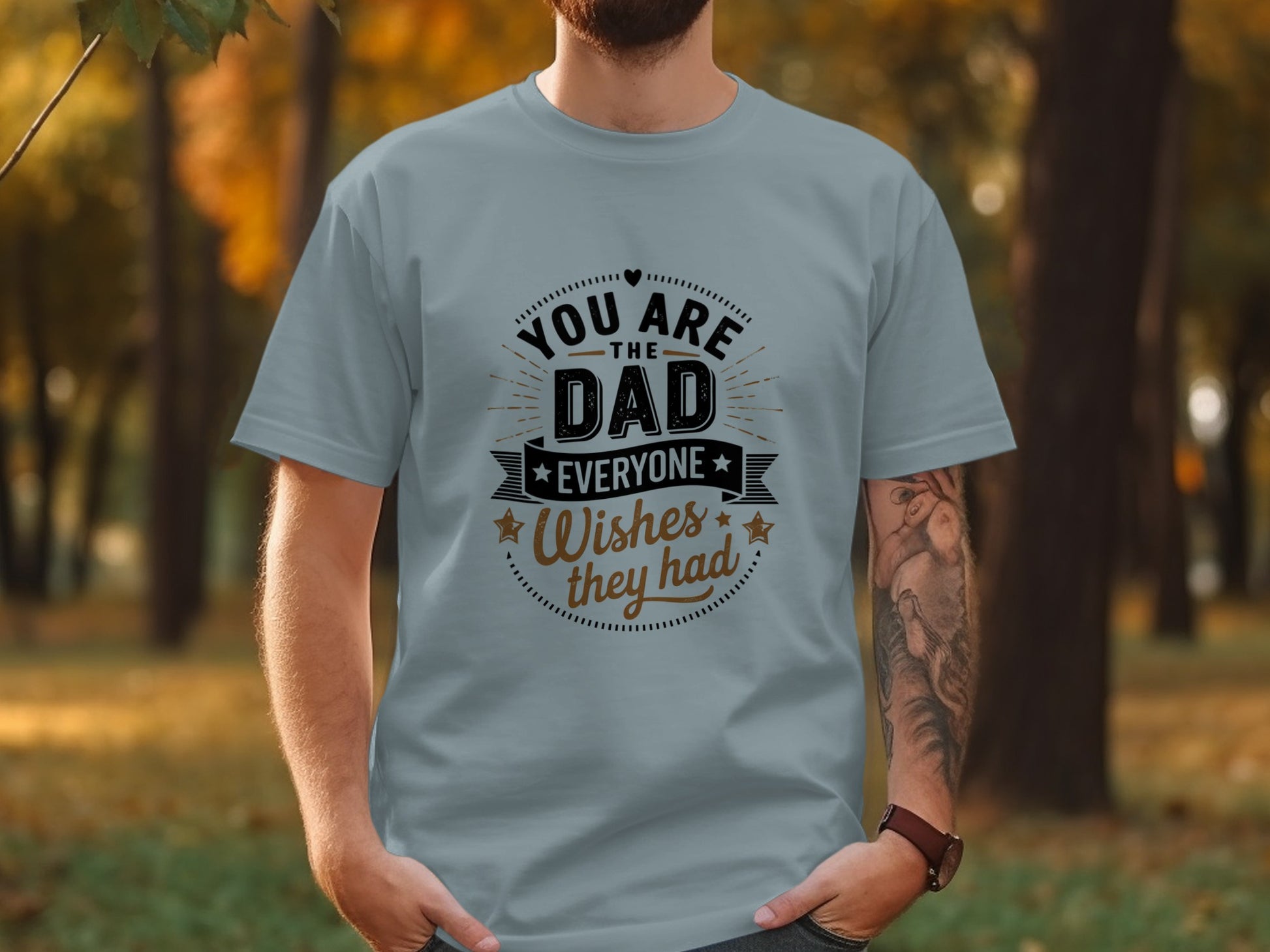 Grey t-shirt with "You are the dad everyone wishes they had" text.