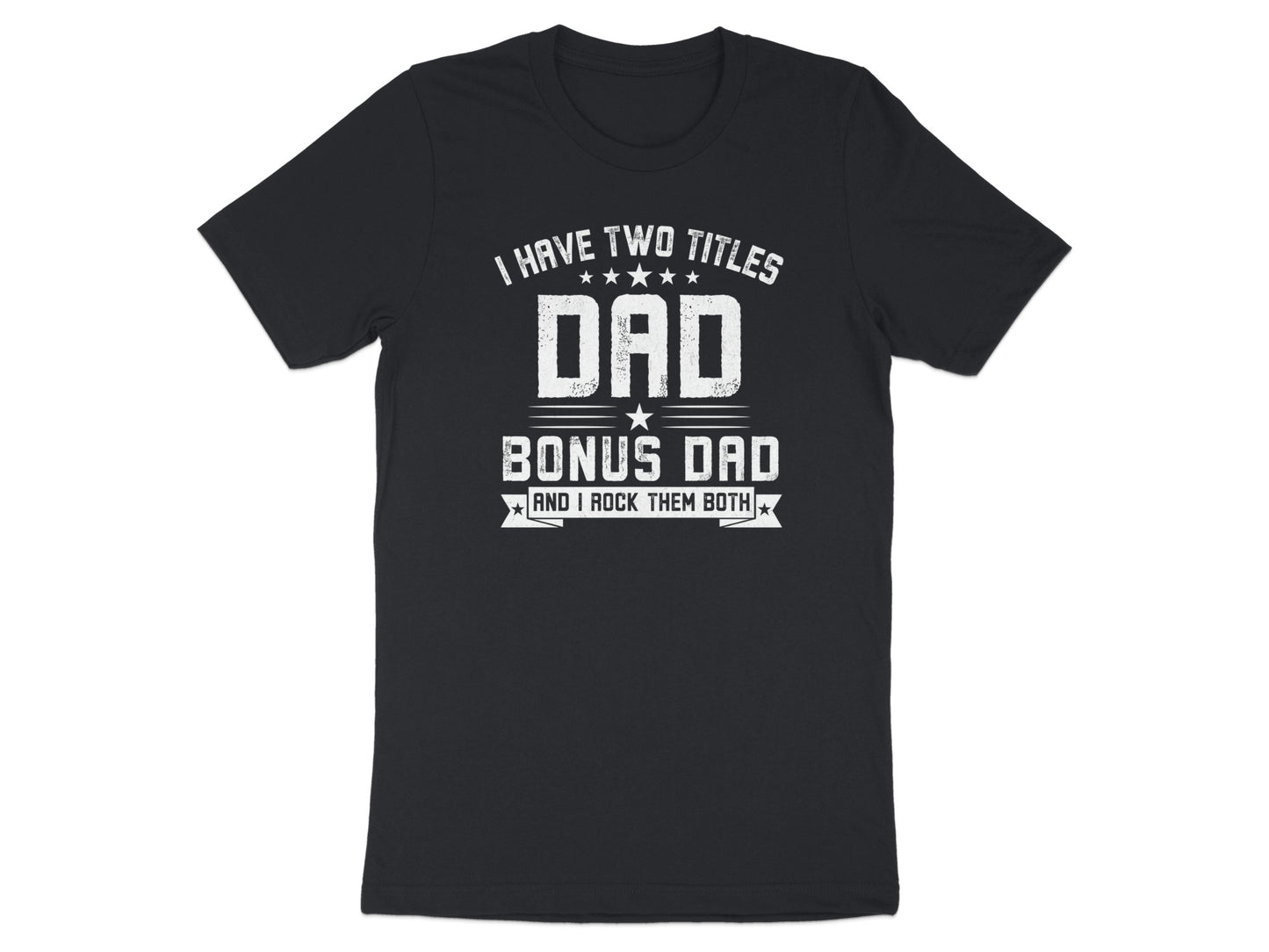 Black t-shirt with white text "I HAVE TWO TITLES DAD BONUS DAD AND I ROCK THEM BOTH".
