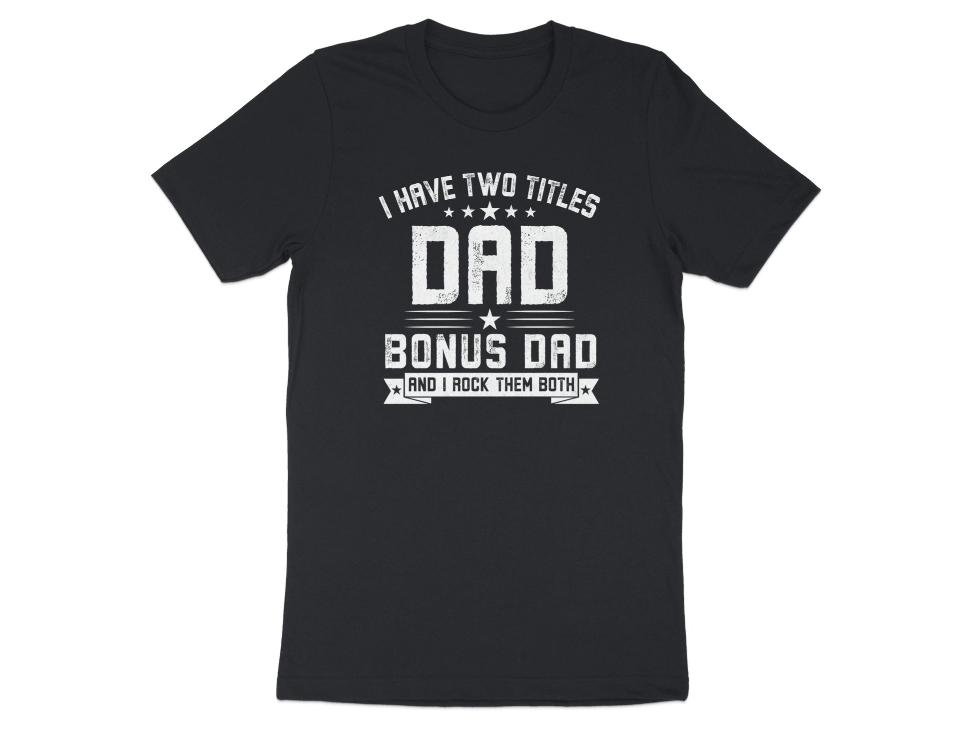 Black t-shirt with white text "I HAVE TWO TITLES DAD BONUS DAD AND I ROCK THEM BOTH".